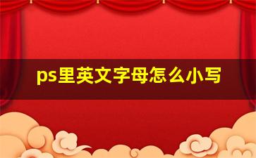 ps里英文字母怎么小写