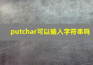 putchar可以输入字符串吗