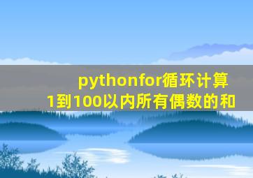 pythonfor循环计算1到100以内所有偶数的和