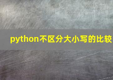 python不区分大小写的比较