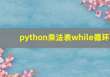 python乘法表while循环