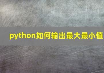 python如何输出最大最小值