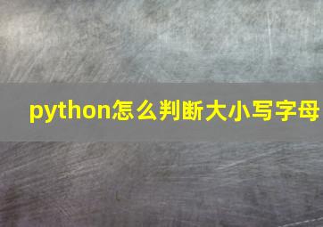 python怎么判断大小写字母