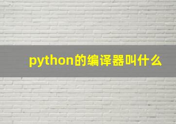 python的编译器叫什么