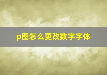 p图怎么更改数字字体