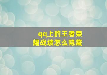 qq上的王者荣耀战绩怎么隐藏