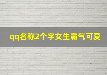 qq名称2个字女生霸气可爱