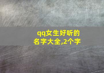 qq女生好听的名字大全,2个字