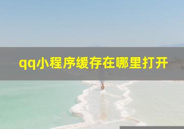 qq小程序缓存在哪里打开