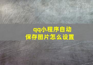 qq小程序自动保存图片怎么设置