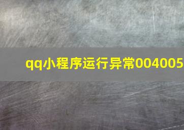 qq小程序运行异常004005