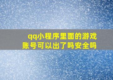 qq小程序里面的游戏账号可以出了吗安全吗