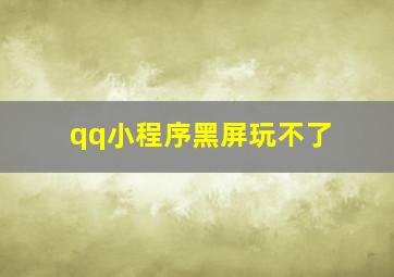 qq小程序黑屏玩不了