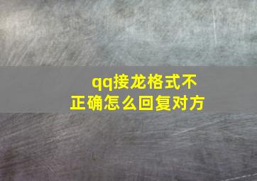 qq接龙格式不正确怎么回复对方