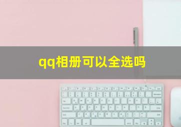 qq相册可以全选吗