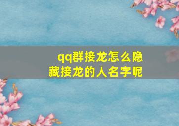 qq群接龙怎么隐藏接龙的人名字呢