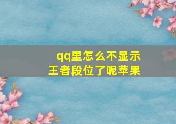 qq里怎么不显示王者段位了呢苹果