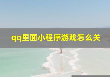 qq里面小程序游戏怎么关