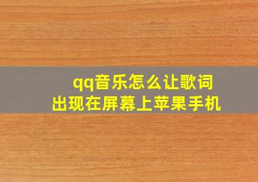 qq音乐怎么让歌词出现在屏幕上苹果手机