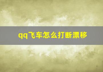 qq飞车怎么打断漂移