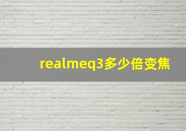 realmeq3多少倍变焦