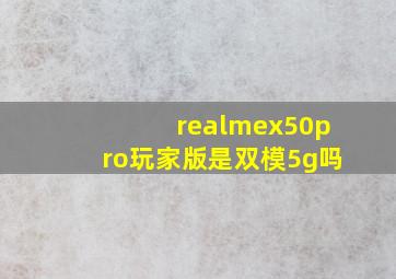 realmex50pro玩家版是双模5g吗