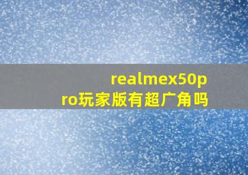 realmex50pro玩家版有超广角吗