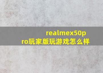 realmex50pro玩家版玩游戏怎么样