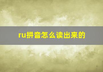 ru拼音怎么读出来的