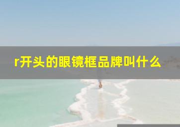 r开头的眼镜框品牌叫什么