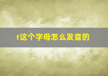 r这个字母怎么发音的