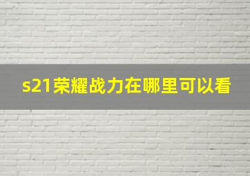 s21荣耀战力在哪里可以看