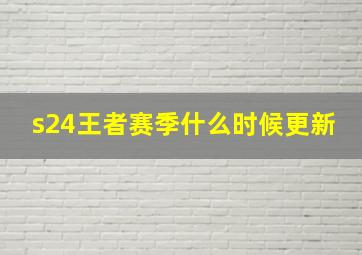 s24王者赛季什么时候更新