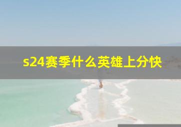 s24赛季什么英雄上分快