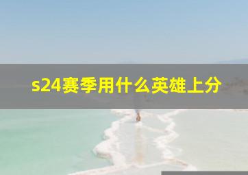 s24赛季用什么英雄上分