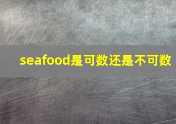 seafood是可数还是不可数