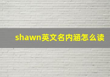 shawn英文名内涵怎么读