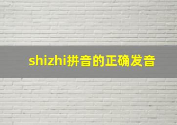 shizhi拼音的正确发音