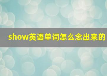 show英语单词怎么念出来的