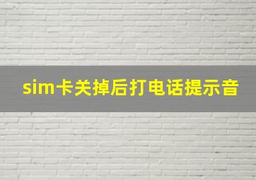 sim卡关掉后打电话提示音