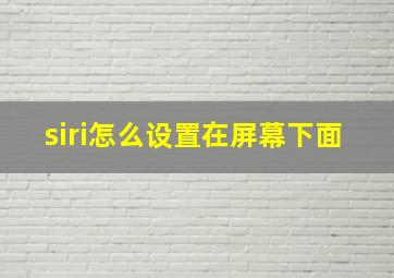 siri怎么设置在屏幕下面