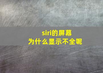 siri的屏幕为什么显示不全呢