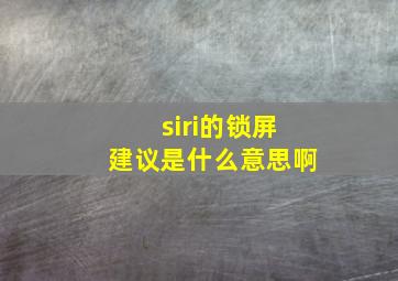 siri的锁屏建议是什么意思啊