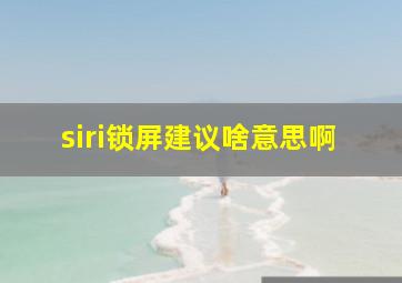 siri锁屏建议啥意思啊