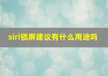 siri锁屏建议有什么用途吗