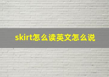 skirt怎么读英文怎么说