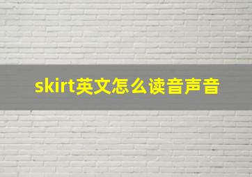 skirt英文怎么读音声音