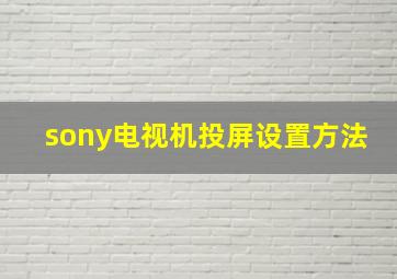 sony电视机投屏设置方法