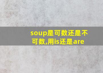 soup是可数还是不可数,用is还是are