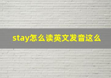 stay怎么读英文发音这么